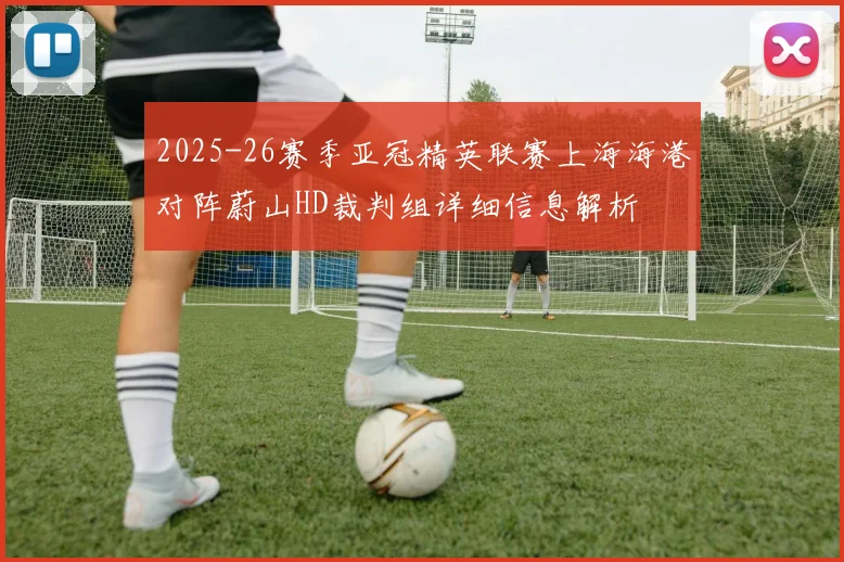 2025-26赛季亚冠精英联赛上海海港对阵蔚山HD裁判组详细信息解析